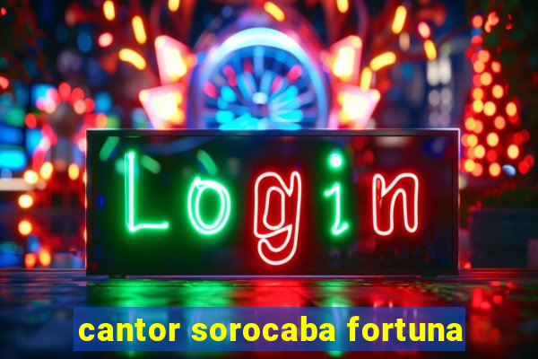 cantor sorocaba fortuna